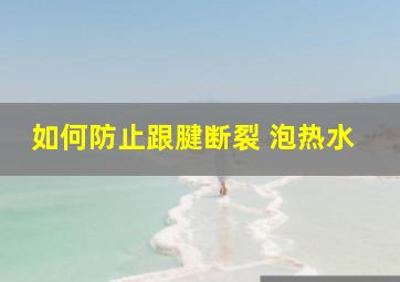 如何防止跟腱断裂 泡热水